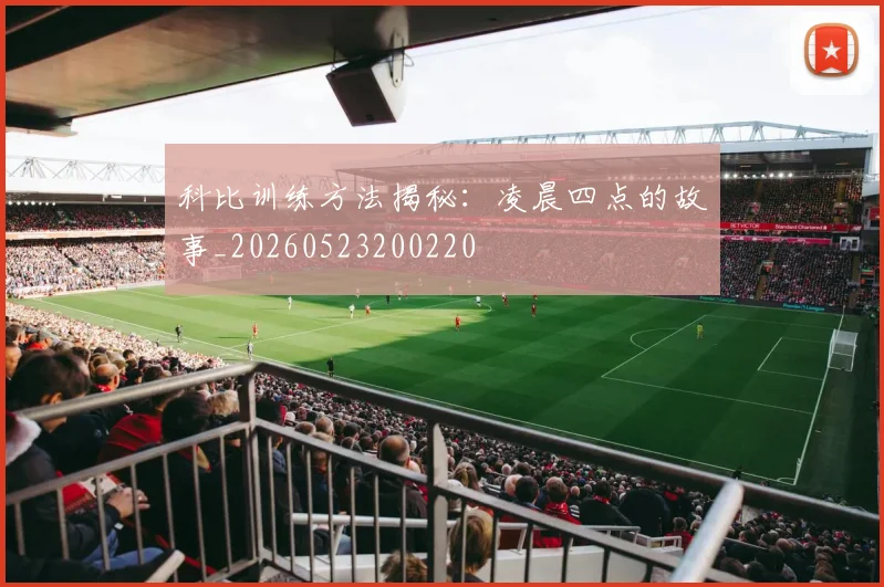 科比训练方法揭秘：凌晨四点的故事_20260523200220