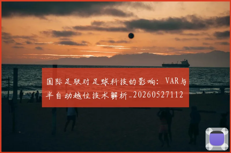 国际足联对足球科技的影响:VAR与半自动越位技术解析_20260527112003